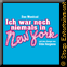 ICH WAR NOCH NIEMALS IN NEW YORK